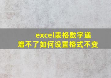 excel表格数字递增不了如何设置格式不变