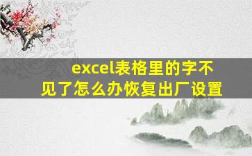 excel表格里的字不见了怎么办恢复出厂设置