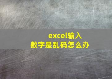 excel输入数字是乱码怎么办