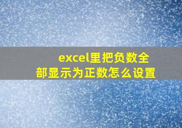 excel里把负数全部显示为正数怎么设置