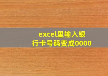 excel里输入银行卡号码变成0000