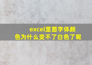 excel里面字体颜色为什么变不了白色了呢