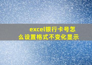 excel银行卡号怎么设置格式不变化显示