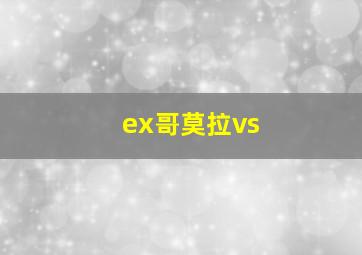 ex哥莫拉vs