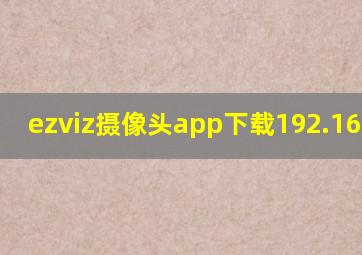 ezviz摄像头app下载192.168.0.1