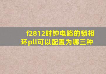 f2812时钟电路的锁相环pll可以配置为哪三种