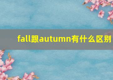 fall跟autumn有什么区别