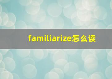 familiarize怎么读