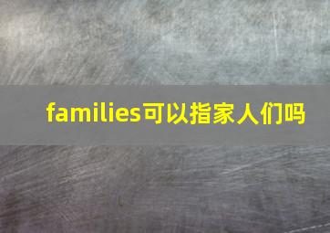 families可以指家人们吗