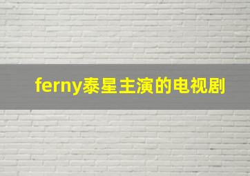 ferny泰星主演的电视剧