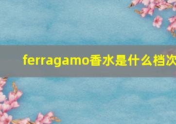 ferragamo香水是什么档次