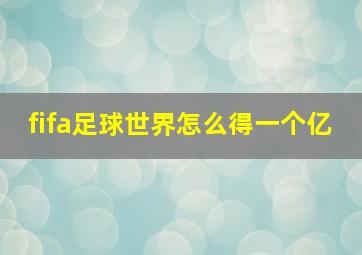 fifa足球世界怎么得一个亿