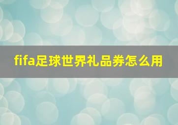 fifa足球世界礼品券怎么用