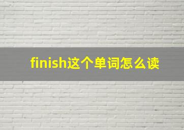 finish这个单词怎么读