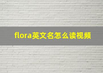 flora英文名怎么读视频