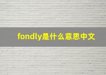 fondly是什么意思中文