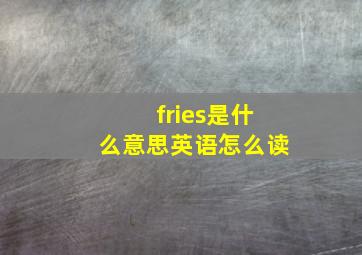 fries是什么意思英语怎么读