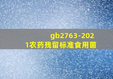 gb2763-2021农药残留标准食用菌