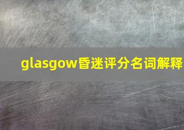 glasgow昏迷评分名词解释