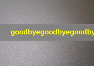 goodbyegoodbyegoodbyegoodbye来