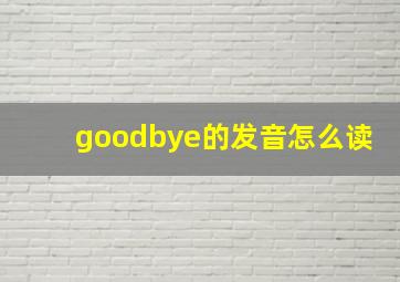 goodbye的发音怎么读