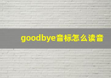 goodbye音标怎么读音