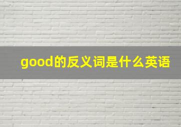 good的反义词是什么英语