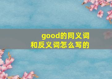 good的同义词和反义词怎么写的