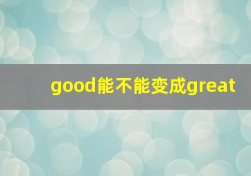 good能不能变成great