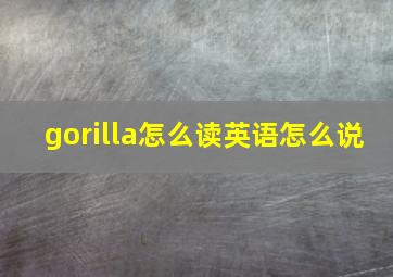 gorilla怎么读英语怎么说