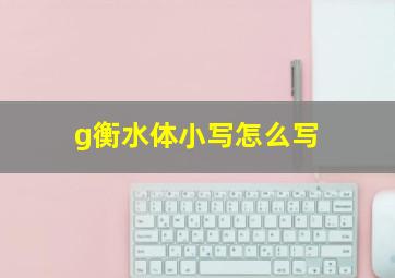 g衡水体小写怎么写