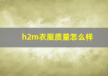 h2m衣服质量怎么样