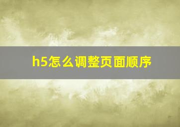 h5怎么调整页面顺序