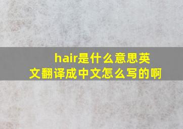 hair是什么意思英文翻译成中文怎么写的啊