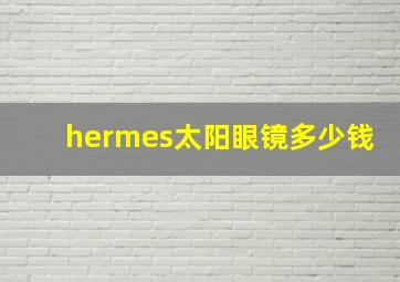 hermes太阳眼镜多少钱