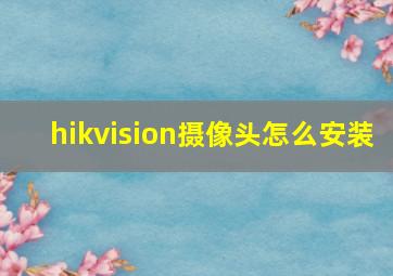 hikvision摄像头怎么安装