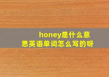 honey是什么意思英语单词怎么写的呀