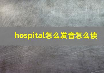 hospital怎么发音怎么读