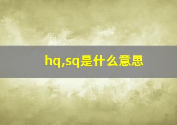 hq,sq是什么意思