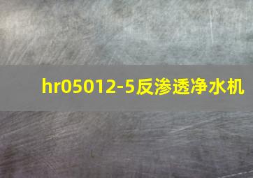 hr05012-5反渗透净水机