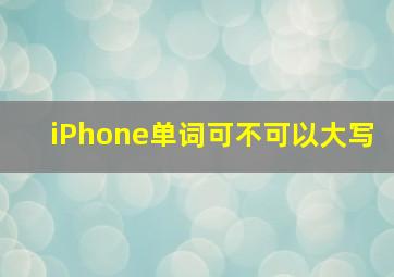 iPhone单词可不可以大写