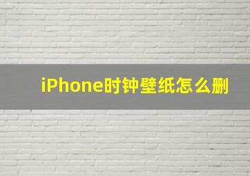 iPhone时钟壁纸怎么删