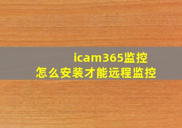 icam365监控怎么安装才能远程监控