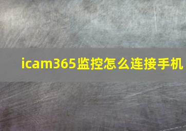 icam365监控怎么连接手机