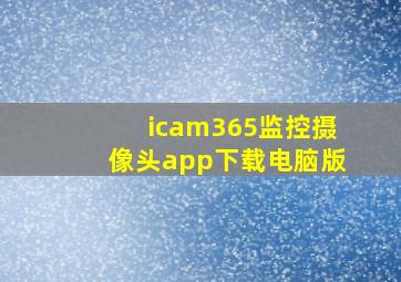 icam365监控摄像头app下载电脑版