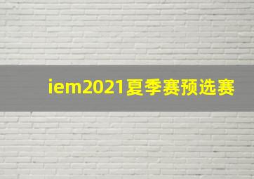 iem2021夏季赛预选赛