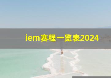 iem赛程一览表2024