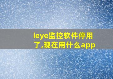 ieye监控软件停用了,现在用什么app