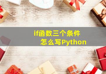 if函数三个条件怎么写Python