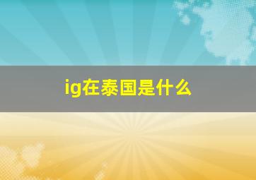 ig在泰国是什么